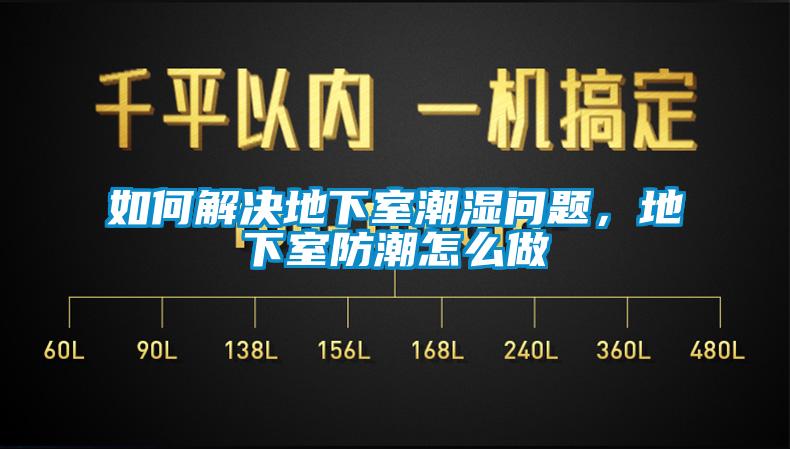 如何解決地下室潮濕問題，地下室防潮怎么做