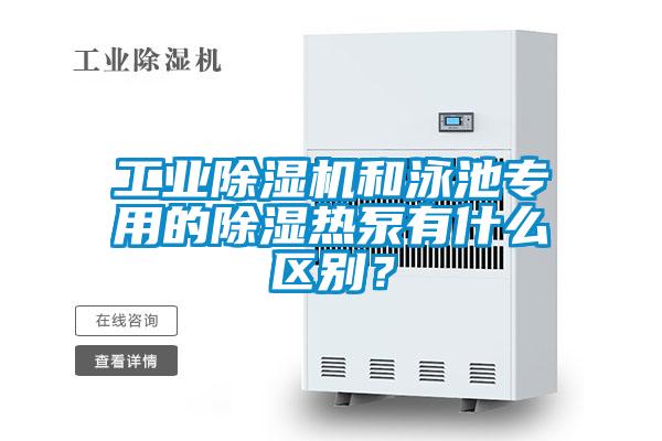 工業(yè)除濕機(jī)和泳池專用的除濕熱泵有什么區(qū)別？