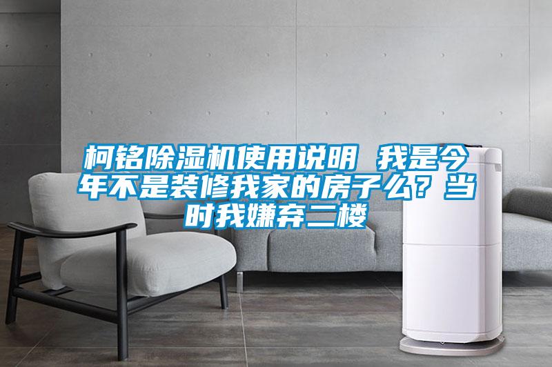 柯銘除濕機使用說明 我是今年不是裝修我家的房子么？當時我嫌棄二樓