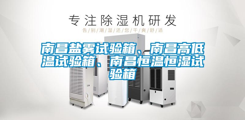 南昌鹽霧試驗(yàn)箱、南昌高低溫試驗(yàn)箱、南昌恒溫恒濕試驗(yàn)箱
