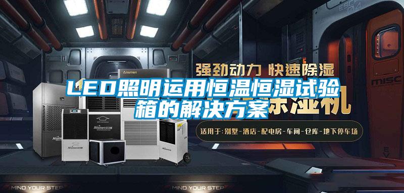LED照明運用恒溫恒濕試驗箱的解決方案