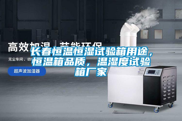 長春恒溫恒濕試驗箱用途，恒溫箱品質(zhì)，溫濕度試驗箱廠家