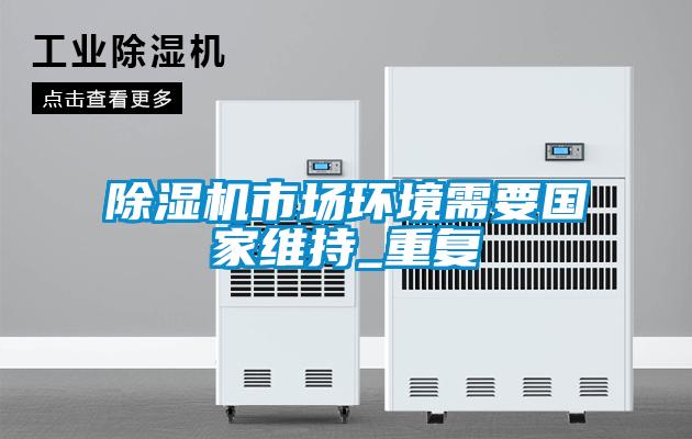 除濕機市場環(huán)境需要國家維持_重復