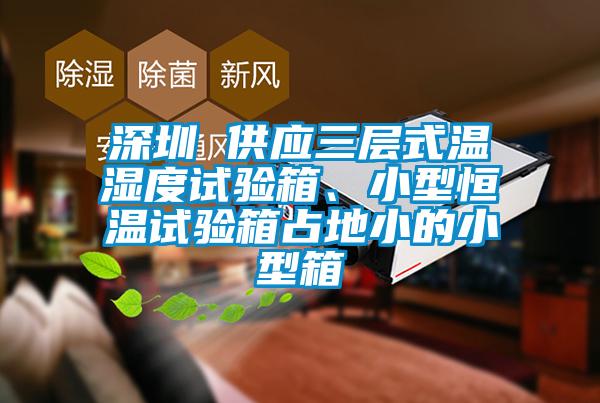 深圳 供應(yīng)三層式溫濕度試驗(yàn)箱、小型恒溫試驗(yàn)箱占地小的小型箱