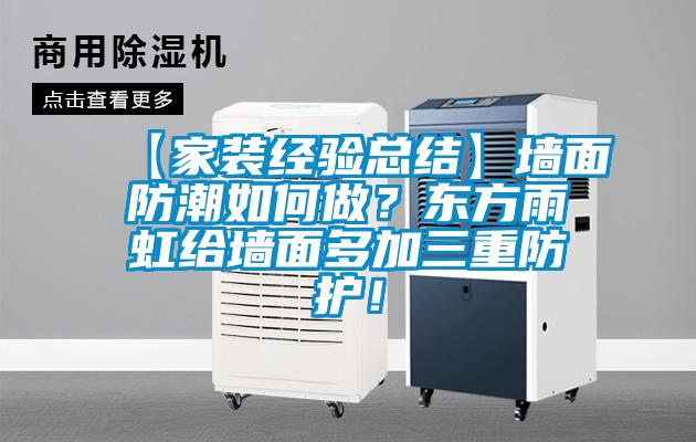 【家裝經驗總結】墻面防潮如何做？東方雨虹給墻面多加三重防護！