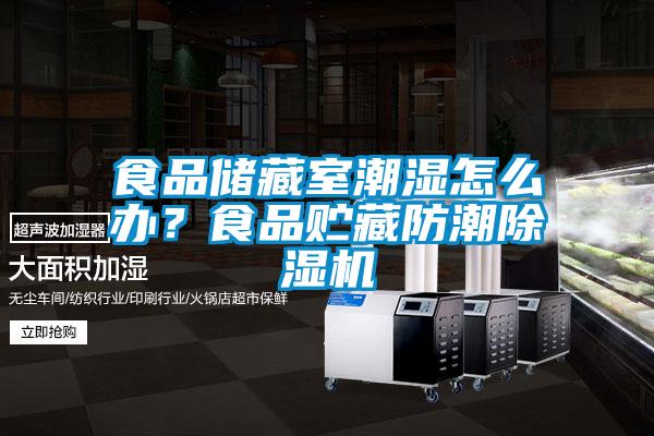 食品儲藏室潮濕怎么辦？食品貯藏防潮除濕機(jī)