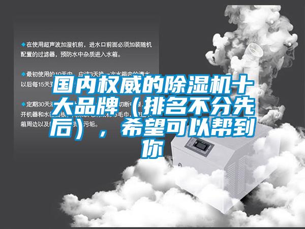 國內權威的除濕機十大品牌（排名不分先后），希望可以幫到你