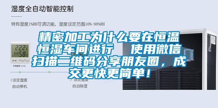 精密加工為什么要在恒溫恒濕車間進行  使用微信掃描二維碼分享朋友圈，成交更快更簡單！