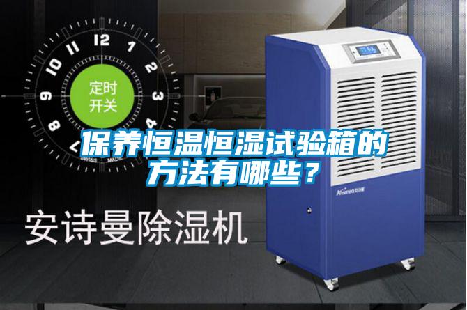 保養恒溫恒濕試驗箱的方法有哪些？
