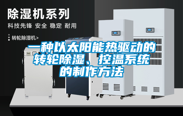 一種以太陽能熱驅動的轉輪除濕、控溫系統(tǒng)的制作方法