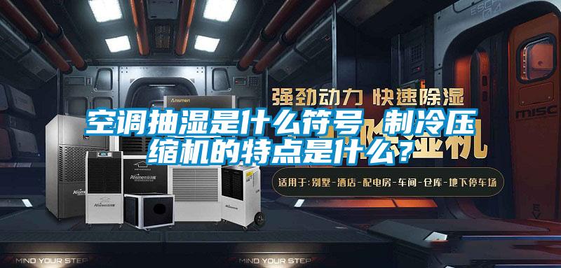 空調抽濕是什么符號 制冷壓縮機的特點是什么？