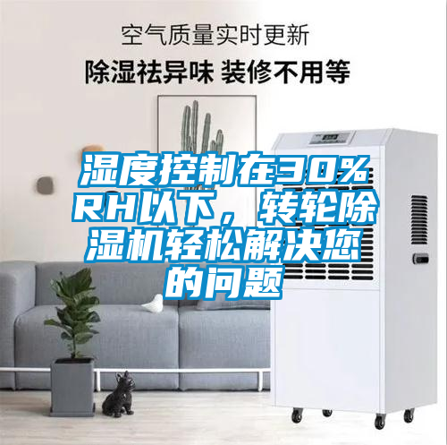 濕度控制在30%RH以下，轉(zhuǎn)輪除濕機(jī)輕松解決您的問題