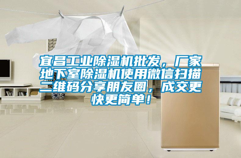 宜昌工業(yè)除濕機(jī)批發(fā)，廠家地下室除濕機(jī)使用微信掃描二維碼分享朋友圈，成交更快更簡單！
