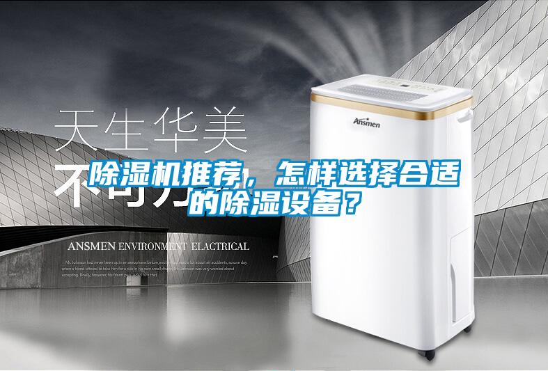 除濕機推薦，怎樣選擇合適的除濕設(shè)備？