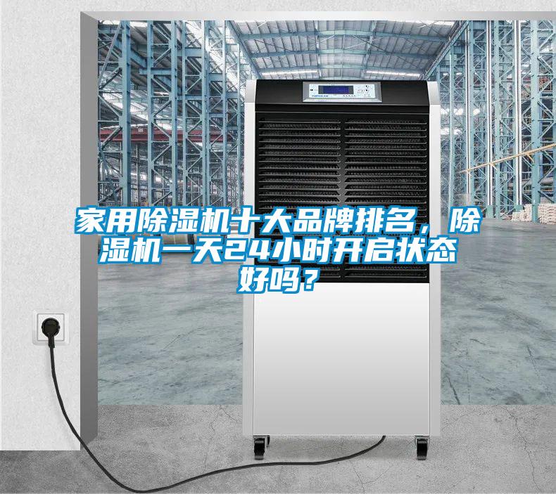 家用除濕機(jī)十大品牌排名，除濕機(jī)一天24小時(shí)開(kāi)啟狀態(tài)好嗎？