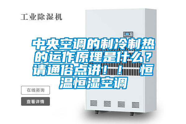 中央空調(diào)的制冷制熱的運(yùn)作原理是什么？請通俗點(diǎn)講?。?恒溫恒濕空調(diào)