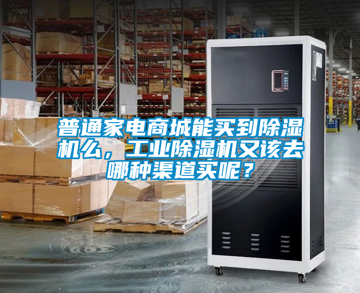 普通家電商城能買到除濕機么，工業(yè)除濕機又該去哪種渠道買呢？