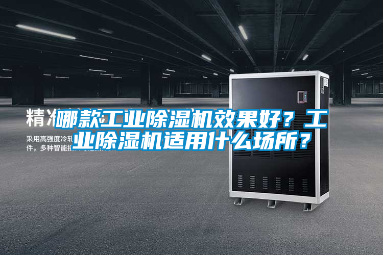 哪款工業(yè)除濕機效果好？工業(yè)除濕機適用什么場所？