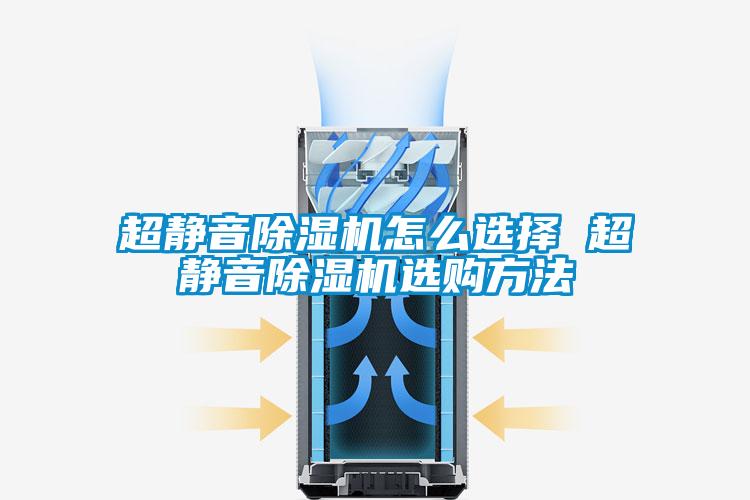 超靜音除濕機(jī)怎么選擇 超靜音除濕機(jī)選購(gòu)方法