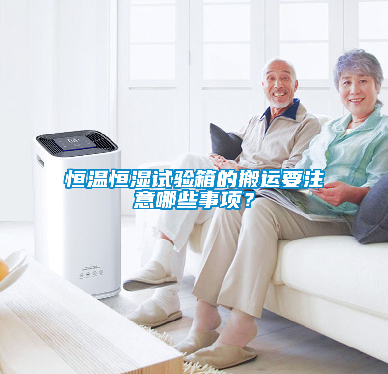 恒溫恒濕試驗箱的搬運要注意哪些事項？