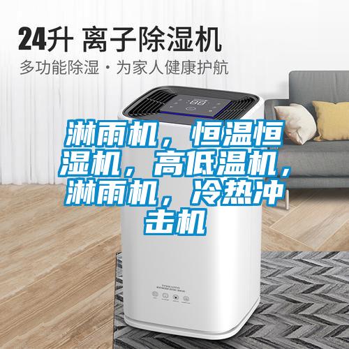 淋雨機，恒溫恒濕機，高低溫機，淋雨機，冷熱沖擊機