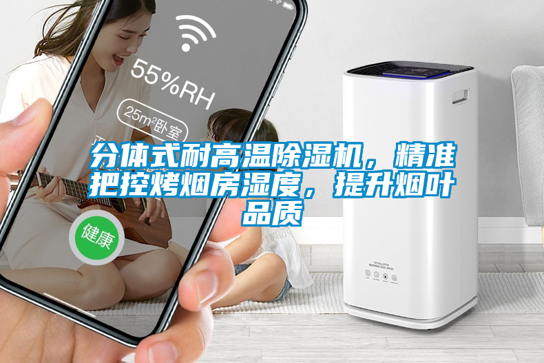 分體式耐高溫除濕機(jī)，精準(zhǔn)把控烤煙房濕度，提升煙葉品質(zhì)