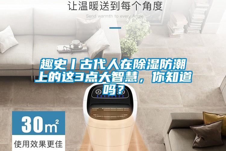 趣史丨古代人在除濕防潮上的這3點(diǎn)大智慧，你知道嗎？
