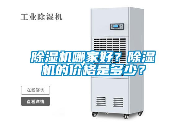 除濕機(jī)哪家好？除濕機(jī)的價(jià)格是多少？