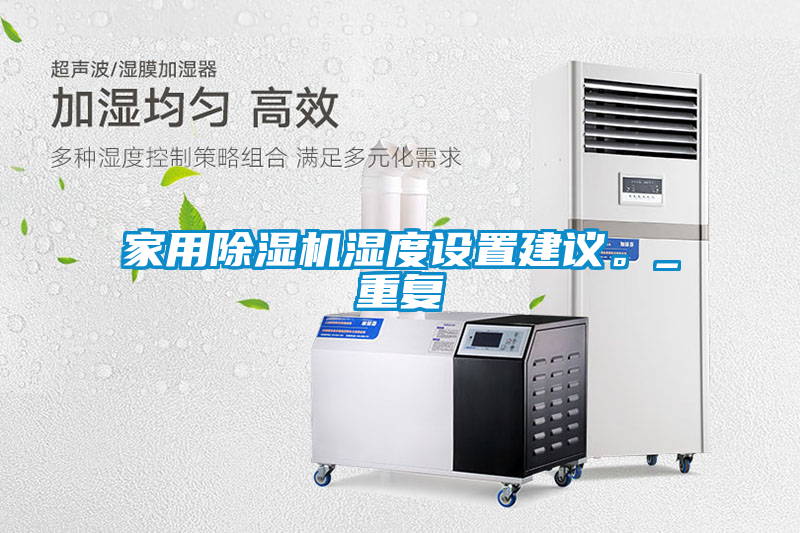 家用除濕機濕度設(shè)置建議。_重復(fù)
