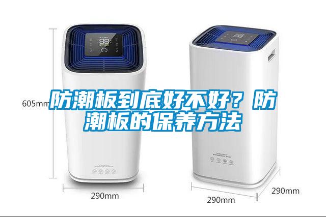防潮板到底好不好？防潮板的保養方法