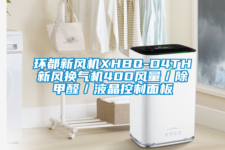 環(huán)都新風(fēng)機XHBQ-D4TH新風(fēng)換氣機400風(fēng)量／除甲醛／液晶控制面板