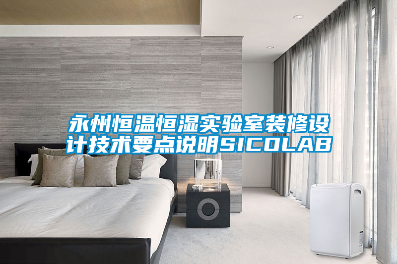 永州恒溫恒濕實(shí)驗(yàn)室裝修設(shè)計(jì)技術(shù)要點(diǎn)說明SICOLAB