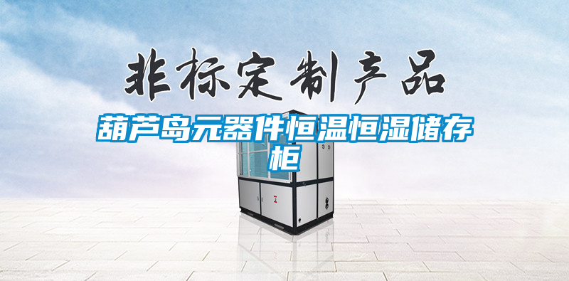 葫蘆島元器件恒溫恒濕儲(chǔ)存柜