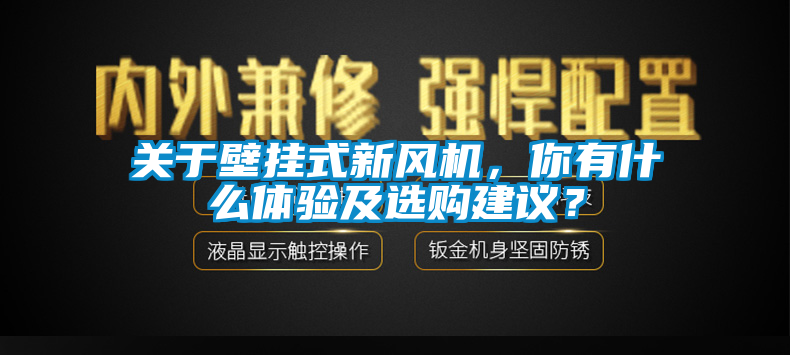 關于壁掛式新風機，你有什么體驗及選購建議？