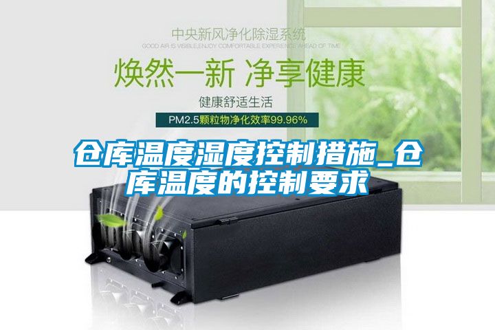 倉(cāng)庫(kù)溫度濕度控制措施_倉(cāng)庫(kù)溫度的控制要求