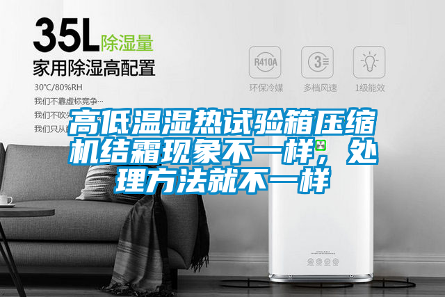 高低溫濕熱試驗箱壓縮機(jī)結(jié)霜現(xiàn)象不一樣，處理方法就不一樣