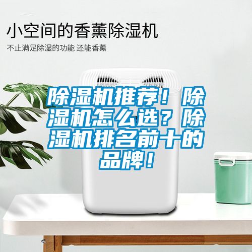 除濕機(jī)推薦！除濕機(jī)怎么選？除濕機(jī)排名前十的品牌！