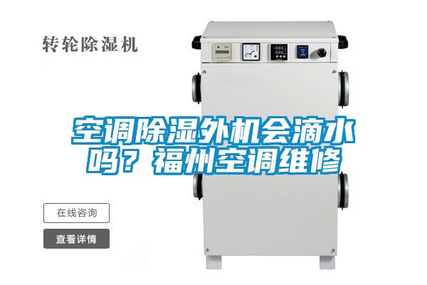 空調除濕外機會滴水嗎？福州空調維修