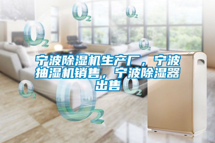 寧波除濕機生產廠，寧波抽濕機銷售，寧波除濕器出售