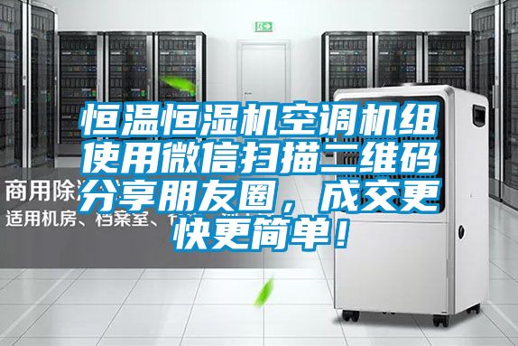 恒溫恒濕機空調機組使用微信掃描二維碼分享朋友圈，成交更快更簡單！