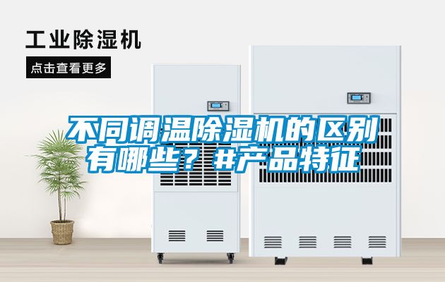 不同調溫除濕機的區別有哪些？#產品特征