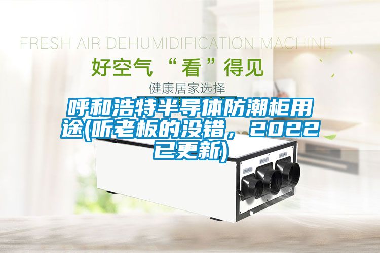 呼和浩特半導(dǎo)體防潮柜用途(聽老板的沒錯(cuò)，2022已更新)