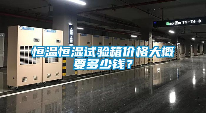 恒溫恒濕試驗箱價格大概要多少錢？