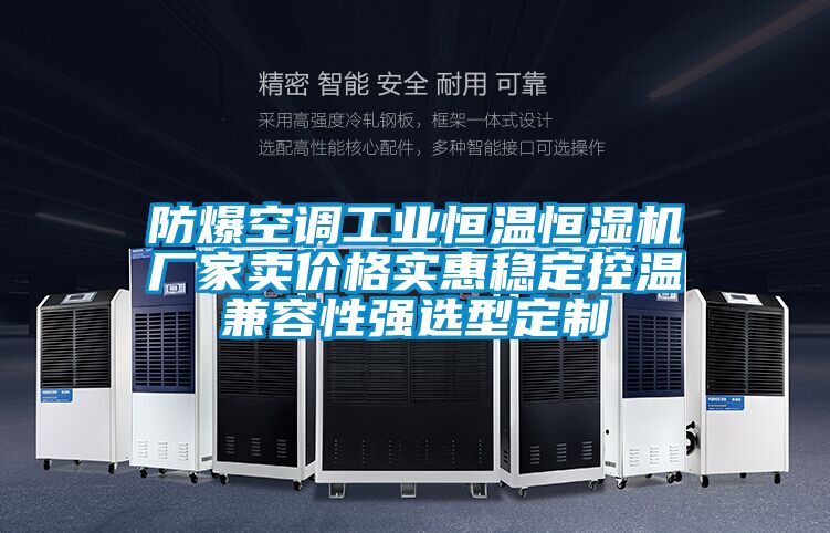 防爆空調(diào)工業(yè)恒溫恒濕機(jī)廠家賣價格實(shí)惠穩(wěn)定控溫兼容性強(qiáng)選型定制
