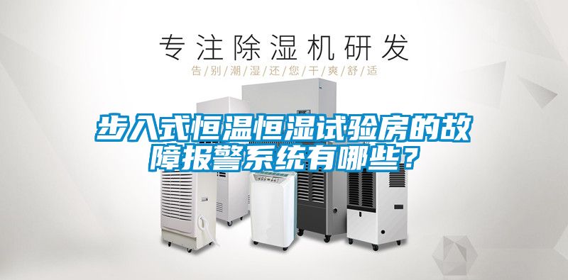 步入式恒溫恒濕試驗(yàn)房的故障報警系統(tǒng)有哪些？